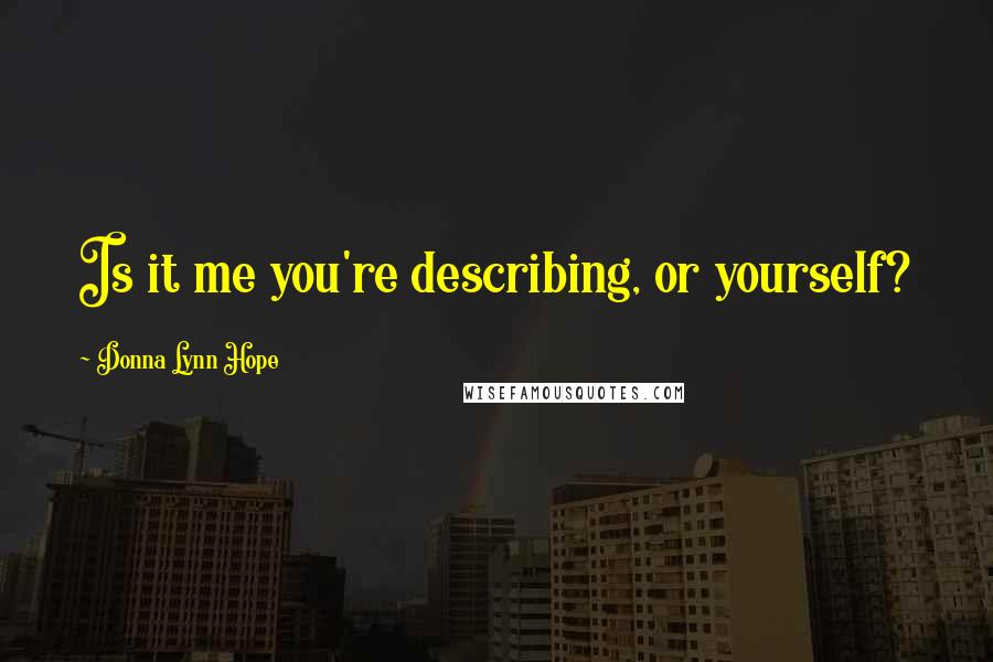 Donna Lynn Hope Quotes: Is it me you're describing, or yourself?