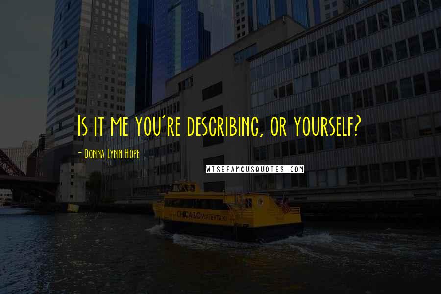 Donna Lynn Hope Quotes: Is it me you're describing, or yourself?