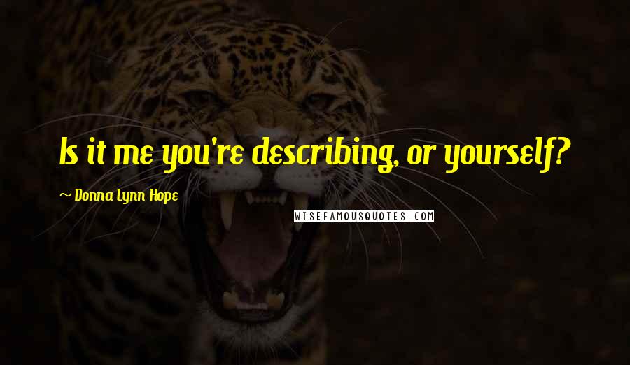 Donna Lynn Hope Quotes: Is it me you're describing, or yourself?