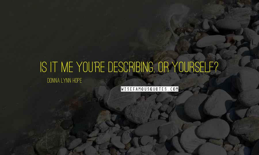 Donna Lynn Hope Quotes: Is it me you're describing, or yourself?