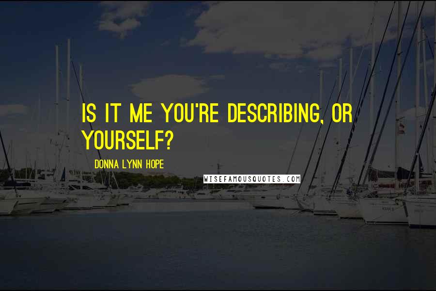 Donna Lynn Hope Quotes: Is it me you're describing, or yourself?