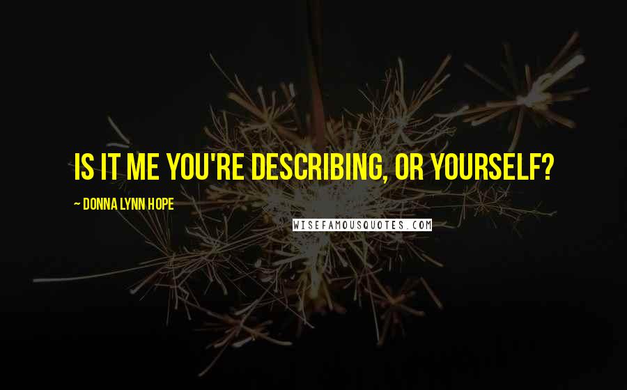 Donna Lynn Hope Quotes: Is it me you're describing, or yourself?