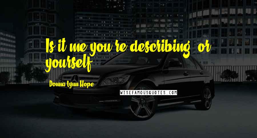 Donna Lynn Hope Quotes: Is it me you're describing, or yourself?