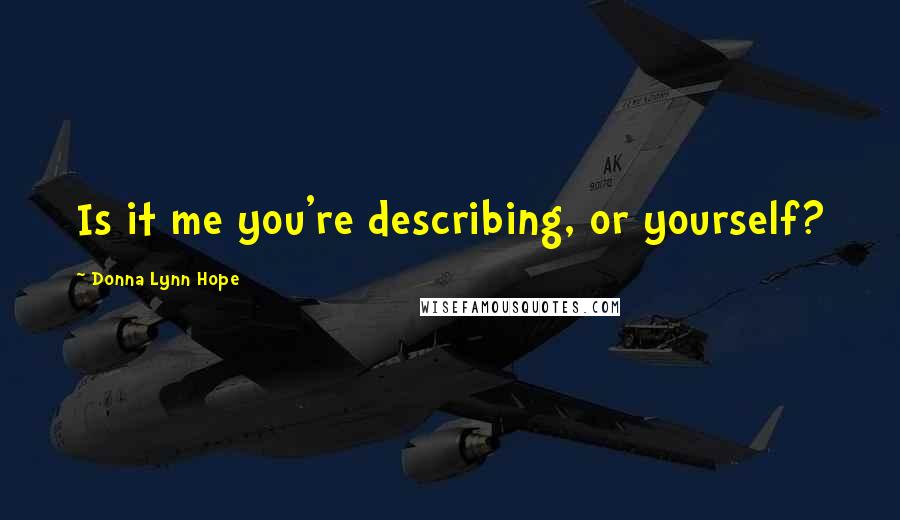 Donna Lynn Hope Quotes: Is it me you're describing, or yourself?