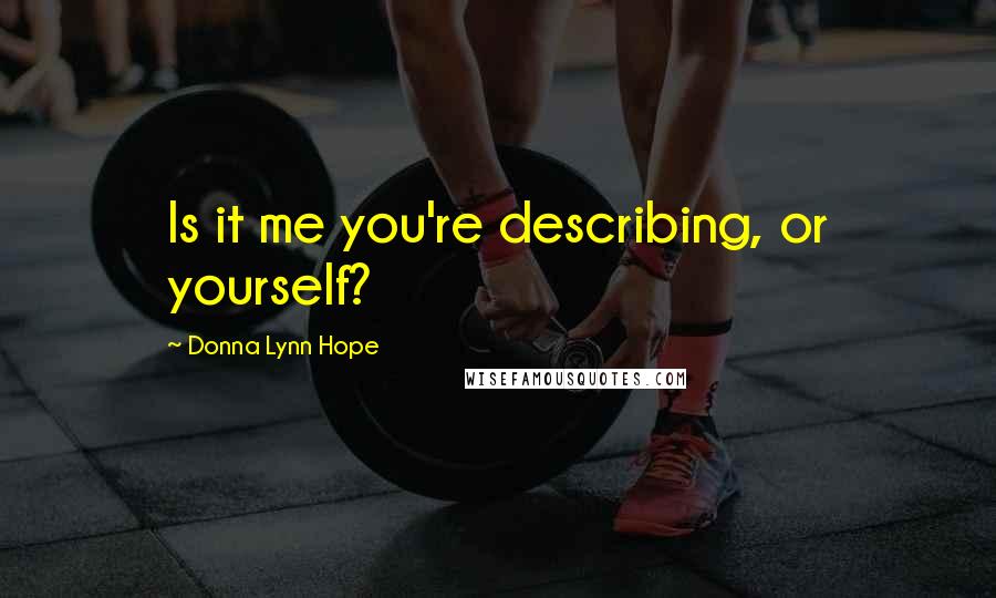 Donna Lynn Hope Quotes: Is it me you're describing, or yourself?