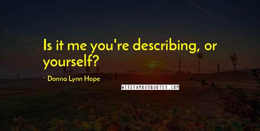 Donna Lynn Hope Quotes: Is it me you're describing, or yourself?