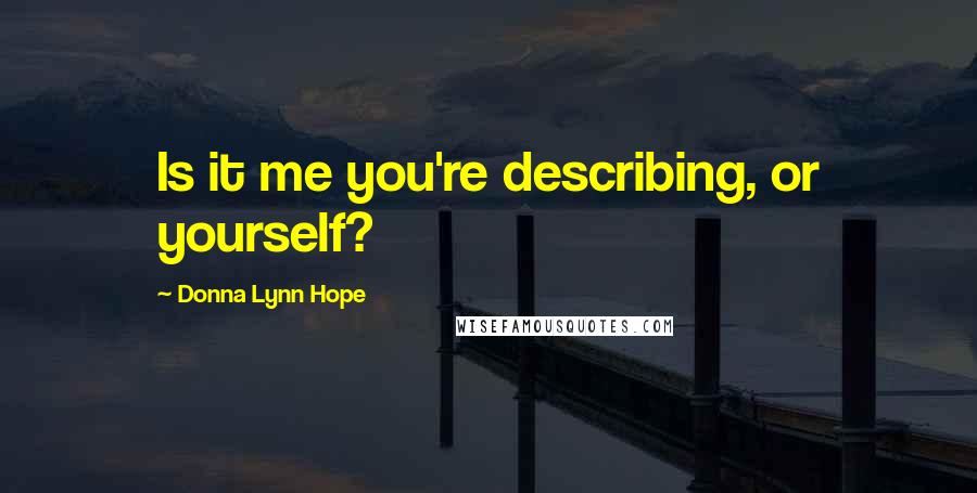 Donna Lynn Hope Quotes: Is it me you're describing, or yourself?