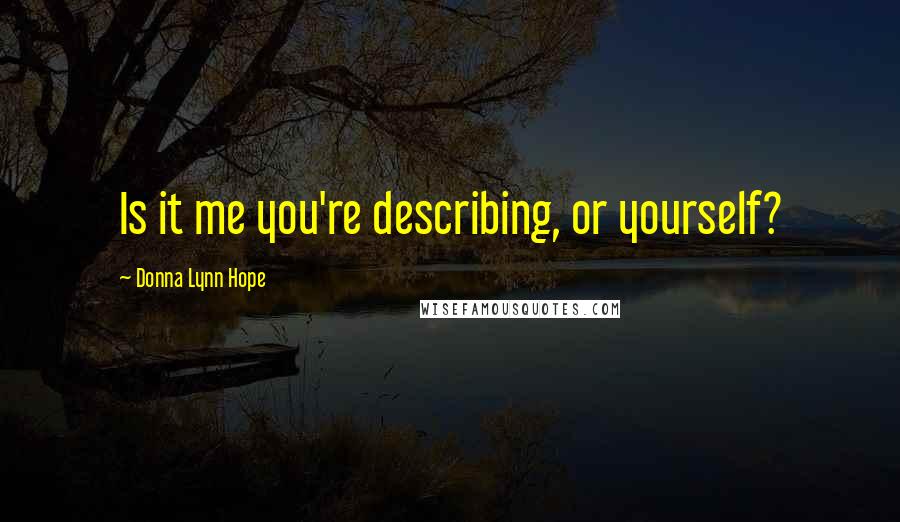 Donna Lynn Hope Quotes: Is it me you're describing, or yourself?