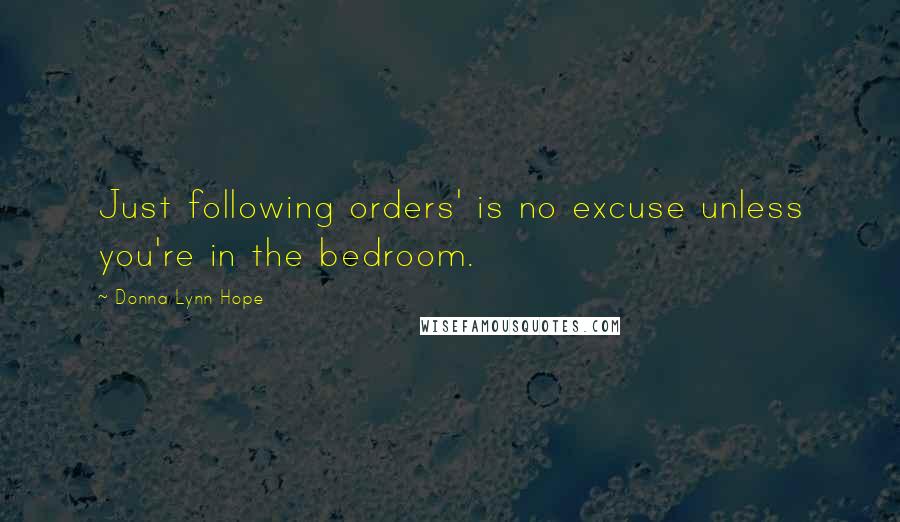 Donna Lynn Hope Quotes: Just following orders' is no excuse unless you're in the bedroom.