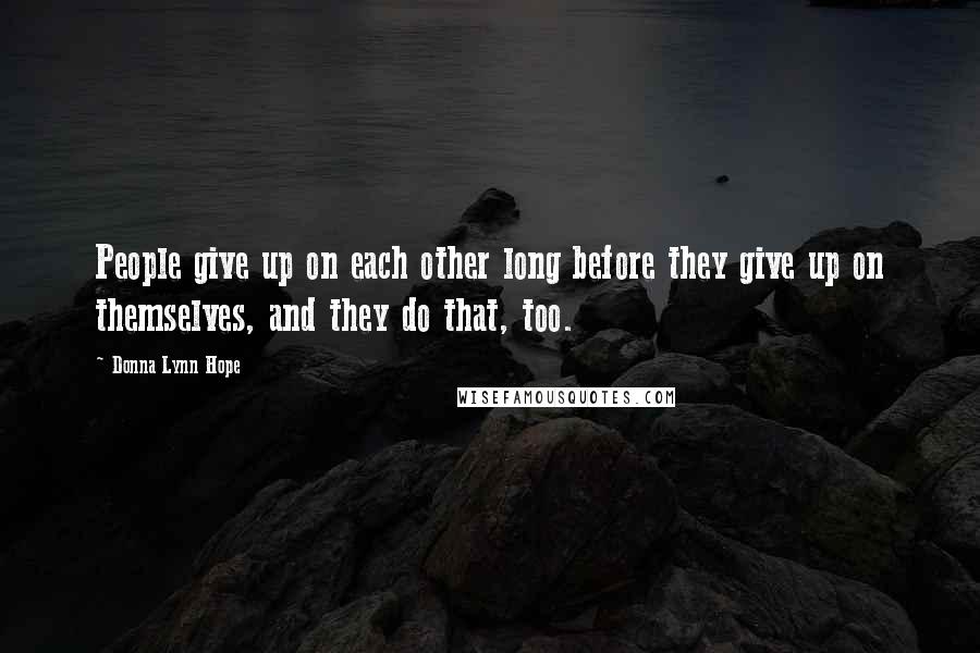 Donna Lynn Hope Quotes: People give up on each other long before they give up on themselves, and they do that, too.