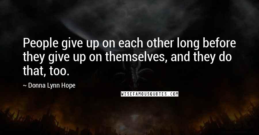 Donna Lynn Hope Quotes: People give up on each other long before they give up on themselves, and they do that, too.