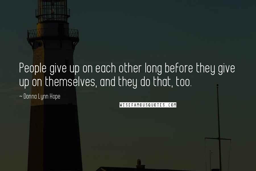 Donna Lynn Hope Quotes: People give up on each other long before they give up on themselves, and they do that, too.