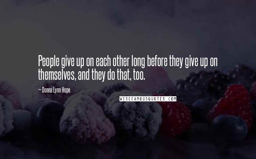 Donna Lynn Hope Quotes: People give up on each other long before they give up on themselves, and they do that, too.