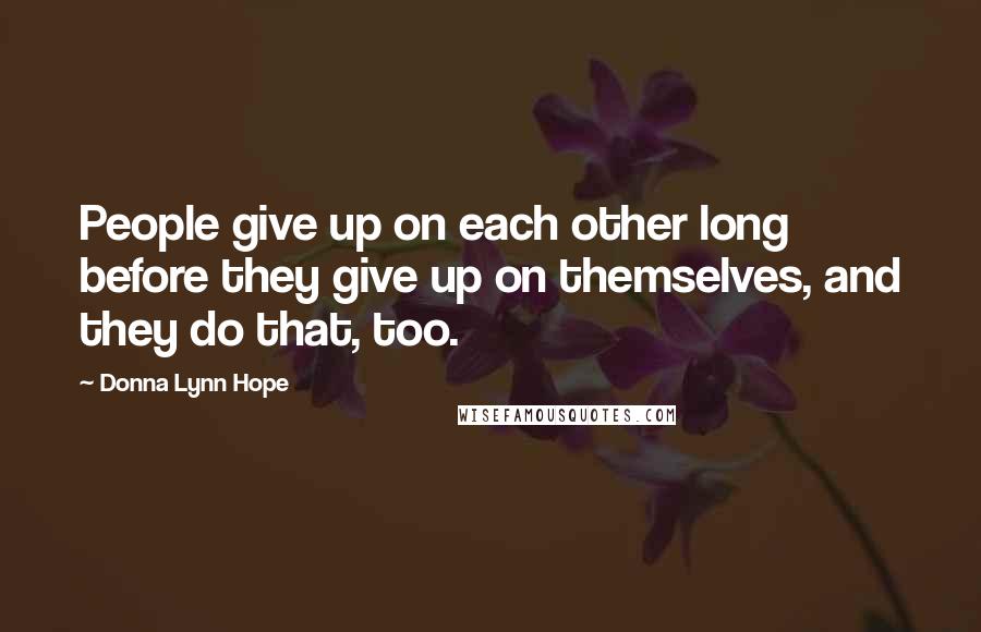 Donna Lynn Hope Quotes: People give up on each other long before they give up on themselves, and they do that, too.