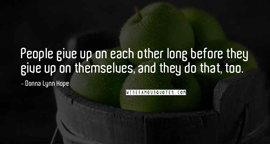 Donna Lynn Hope Quotes: People give up on each other long before they give up on themselves, and they do that, too.