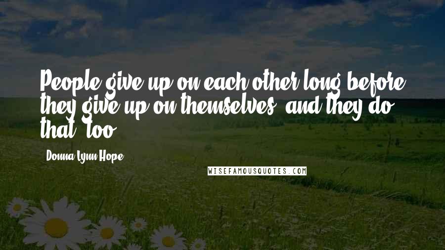 Donna Lynn Hope Quotes: People give up on each other long before they give up on themselves, and they do that, too.