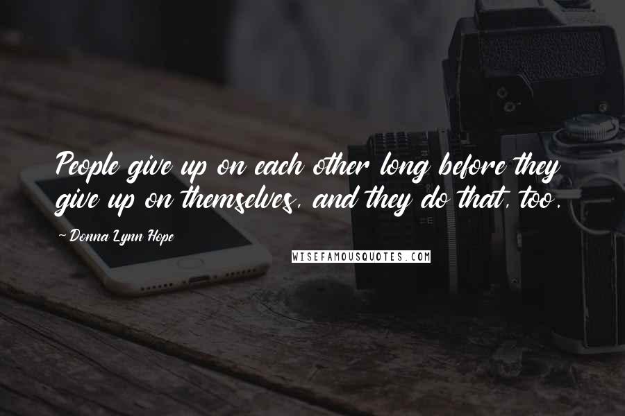 Donna Lynn Hope Quotes: People give up on each other long before they give up on themselves, and they do that, too.