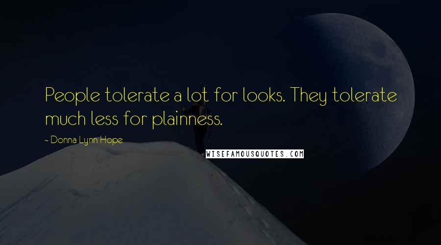 Donna Lynn Hope Quotes: People tolerate a lot for looks. They tolerate much less for plainness.