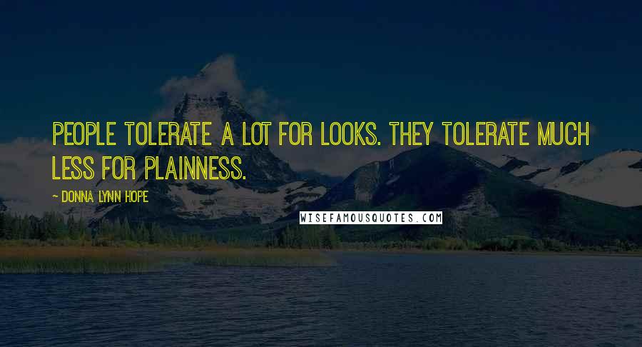 Donna Lynn Hope Quotes: People tolerate a lot for looks. They tolerate much less for plainness.