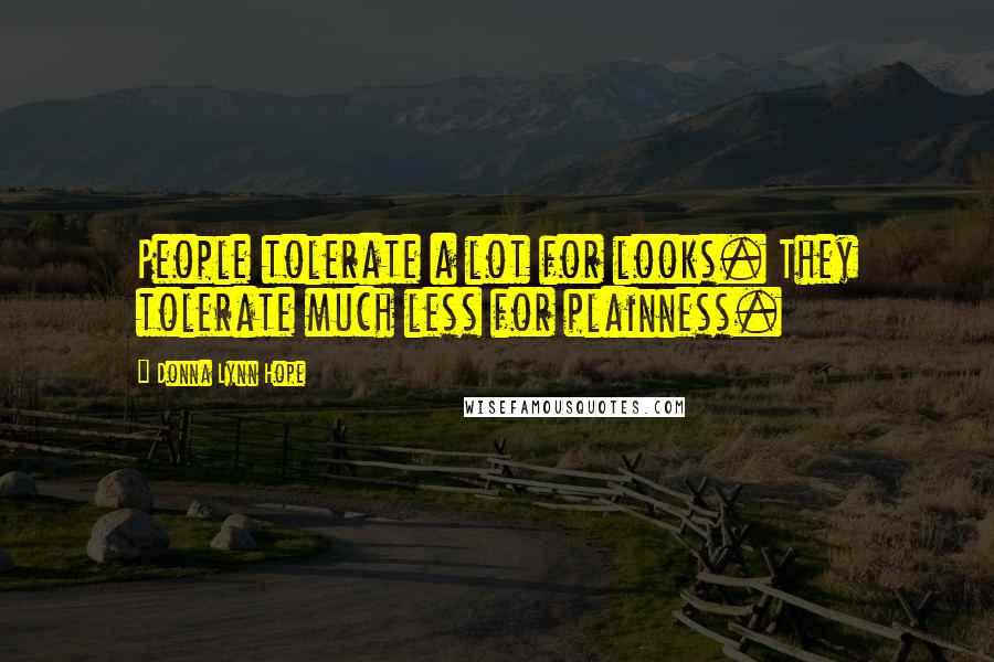 Donna Lynn Hope Quotes: People tolerate a lot for looks. They tolerate much less for plainness.