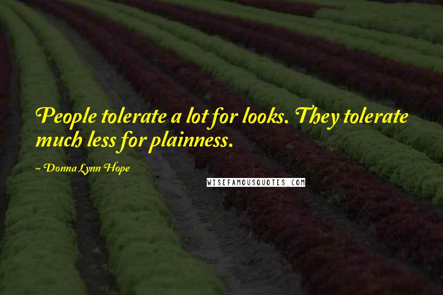 Donna Lynn Hope Quotes: People tolerate a lot for looks. They tolerate much less for plainness.