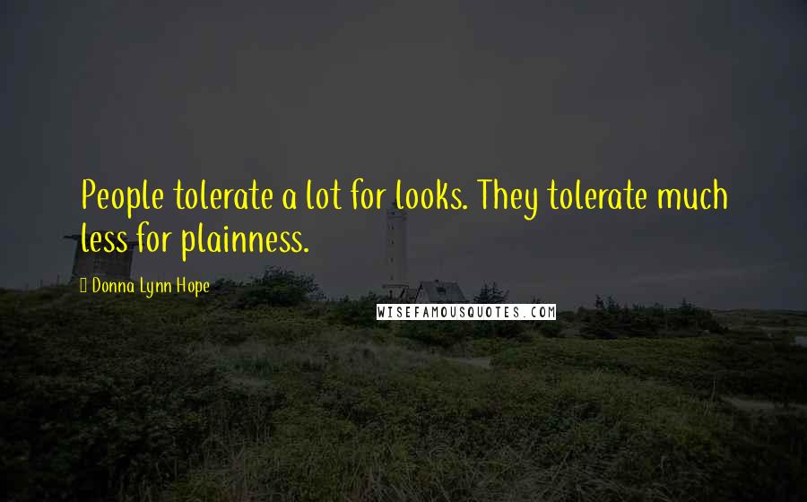 Donna Lynn Hope Quotes: People tolerate a lot for looks. They tolerate much less for plainness.