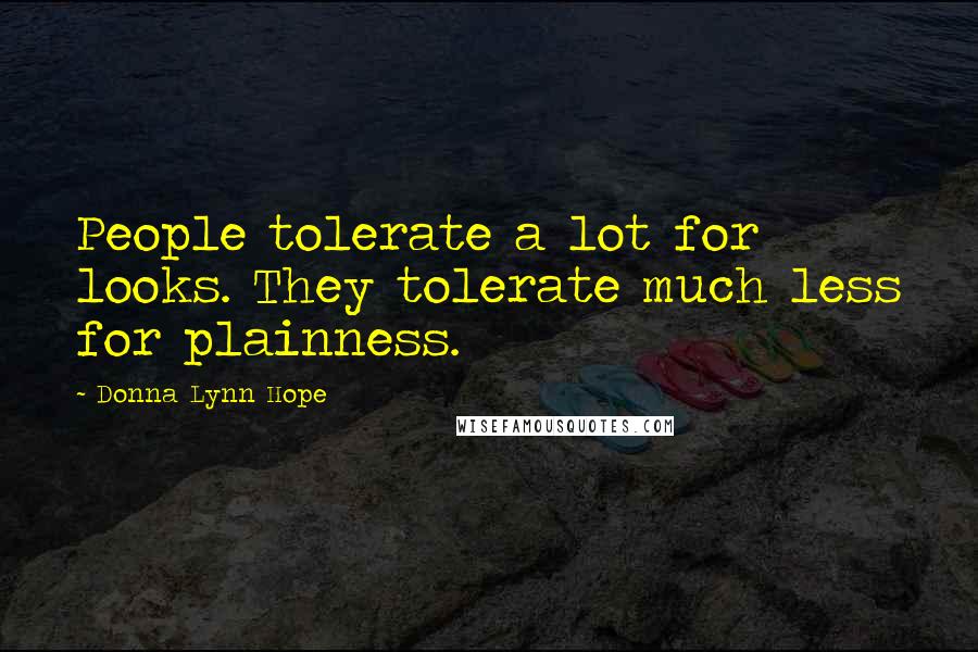 Donna Lynn Hope Quotes: People tolerate a lot for looks. They tolerate much less for plainness.