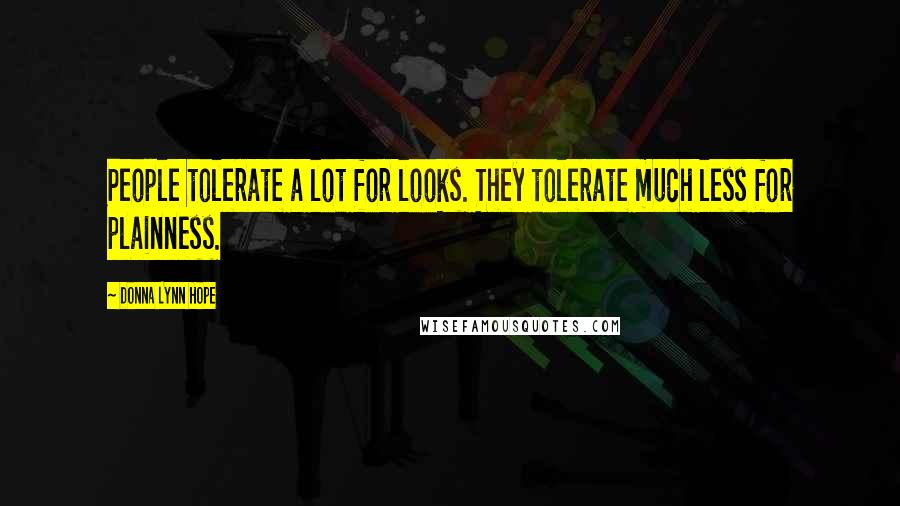 Donna Lynn Hope Quotes: People tolerate a lot for looks. They tolerate much less for plainness.