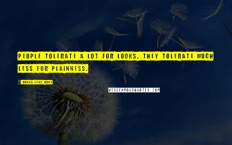 Donna Lynn Hope Quotes: People tolerate a lot for looks. They tolerate much less for plainness.