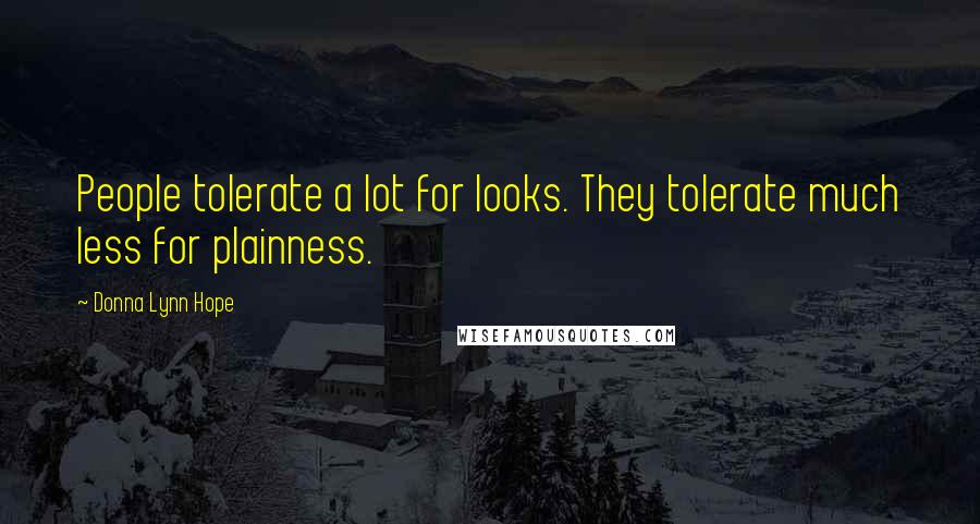 Donna Lynn Hope Quotes: People tolerate a lot for looks. They tolerate much less for plainness.