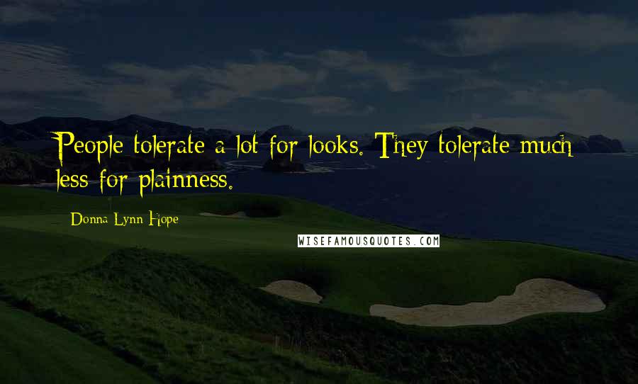 Donna Lynn Hope Quotes: People tolerate a lot for looks. They tolerate much less for plainness.