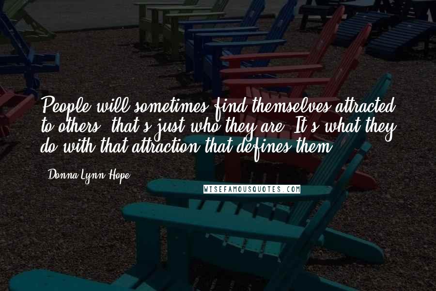 Donna Lynn Hope Quotes: People will sometimes find themselves attracted to others, that's just who they are. It's what they do with that attraction that defines them.