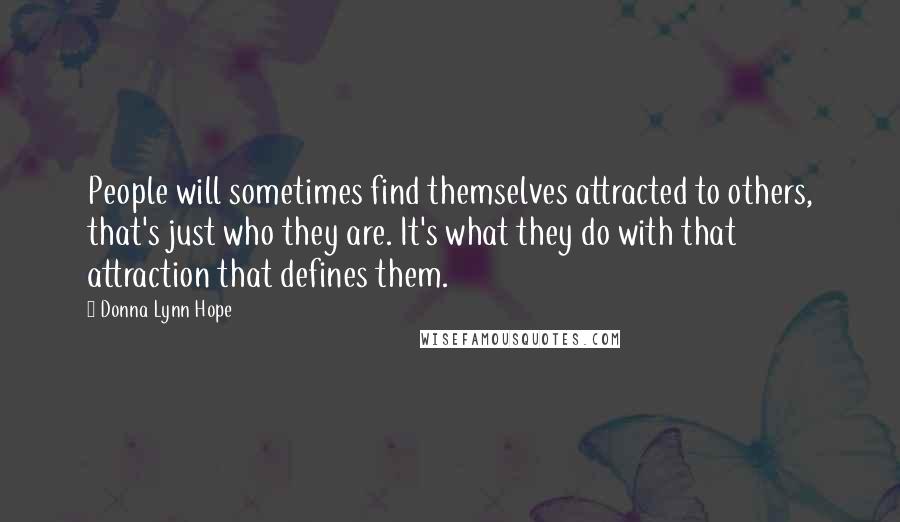 Donna Lynn Hope Quotes: People will sometimes find themselves attracted to others, that's just who they are. It's what they do with that attraction that defines them.