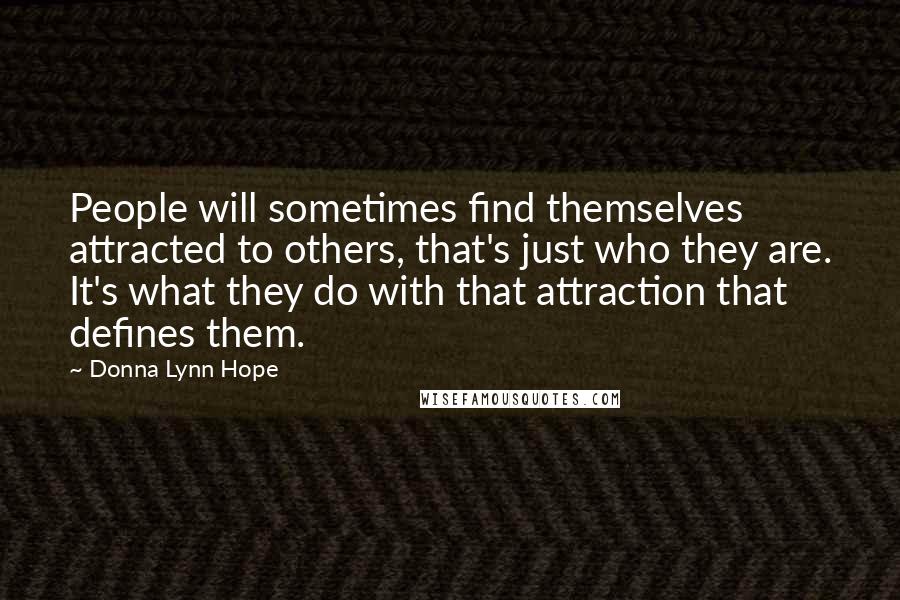 Donna Lynn Hope Quotes: People will sometimes find themselves attracted to others, that's just who they are. It's what they do with that attraction that defines them.