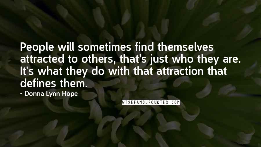 Donna Lynn Hope Quotes: People will sometimes find themselves attracted to others, that's just who they are. It's what they do with that attraction that defines them.