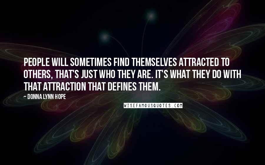 Donna Lynn Hope Quotes: People will sometimes find themselves attracted to others, that's just who they are. It's what they do with that attraction that defines them.