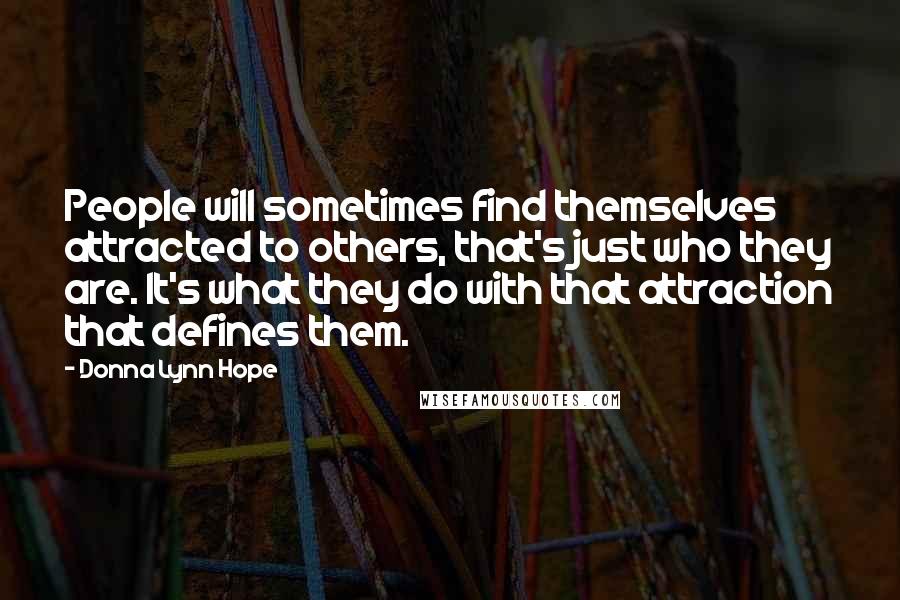 Donna Lynn Hope Quotes: People will sometimes find themselves attracted to others, that's just who they are. It's what they do with that attraction that defines them.