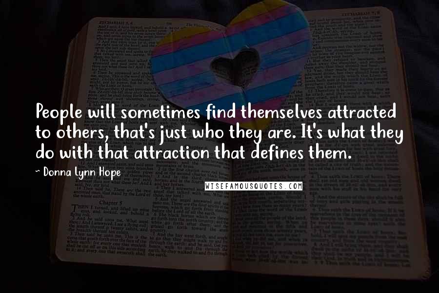 Donna Lynn Hope Quotes: People will sometimes find themselves attracted to others, that's just who they are. It's what they do with that attraction that defines them.