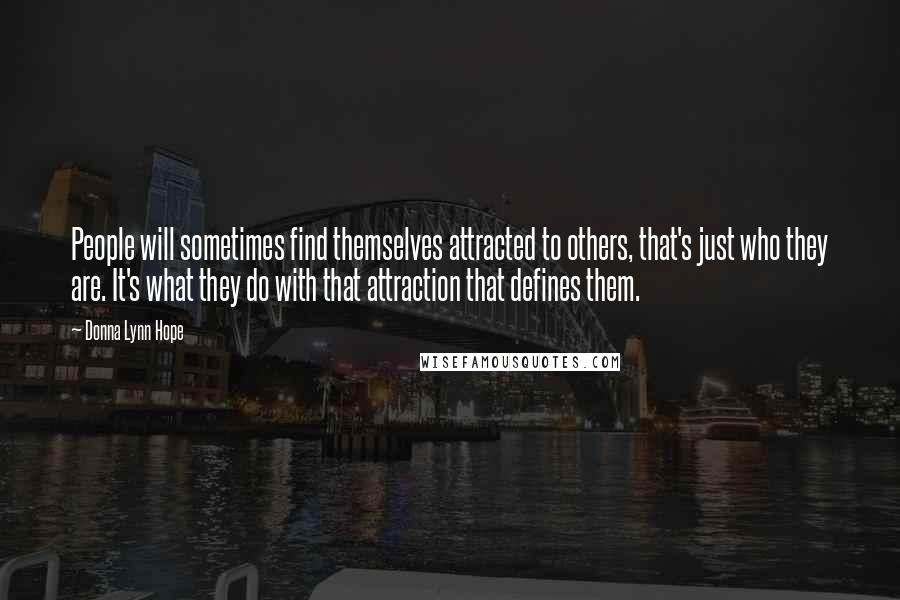 Donna Lynn Hope Quotes: People will sometimes find themselves attracted to others, that's just who they are. It's what they do with that attraction that defines them.