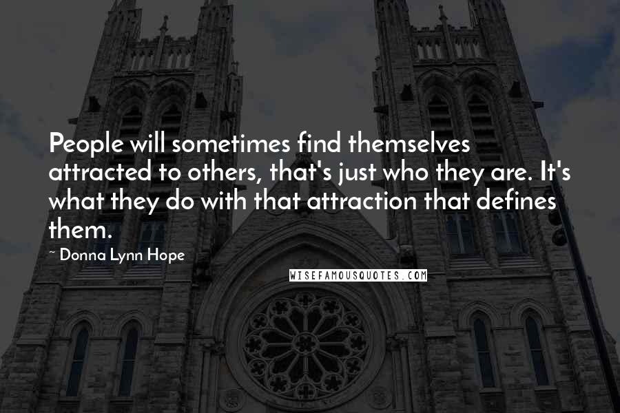 Donna Lynn Hope Quotes: People will sometimes find themselves attracted to others, that's just who they are. It's what they do with that attraction that defines them.