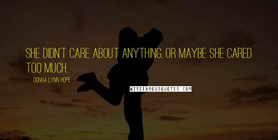 Donna Lynn Hope Quotes: She didn't care about anything, or maybe she cared too much.