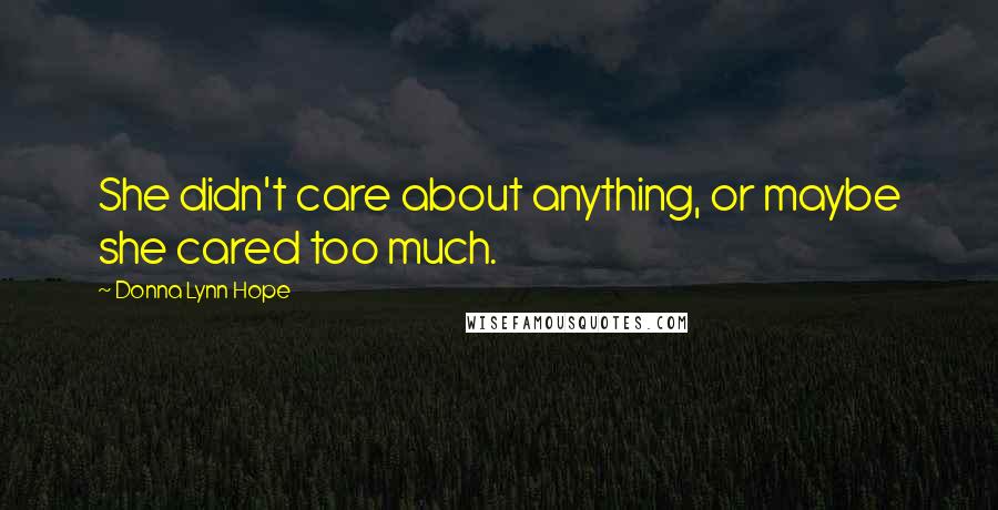 Donna Lynn Hope Quotes: She didn't care about anything, or maybe she cared too much.