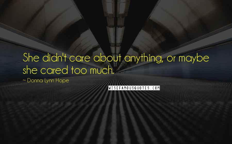 Donna Lynn Hope Quotes: She didn't care about anything, or maybe she cared too much.