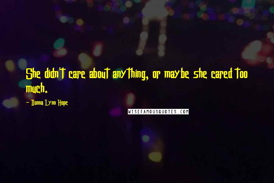 Donna Lynn Hope Quotes: She didn't care about anything, or maybe she cared too much.