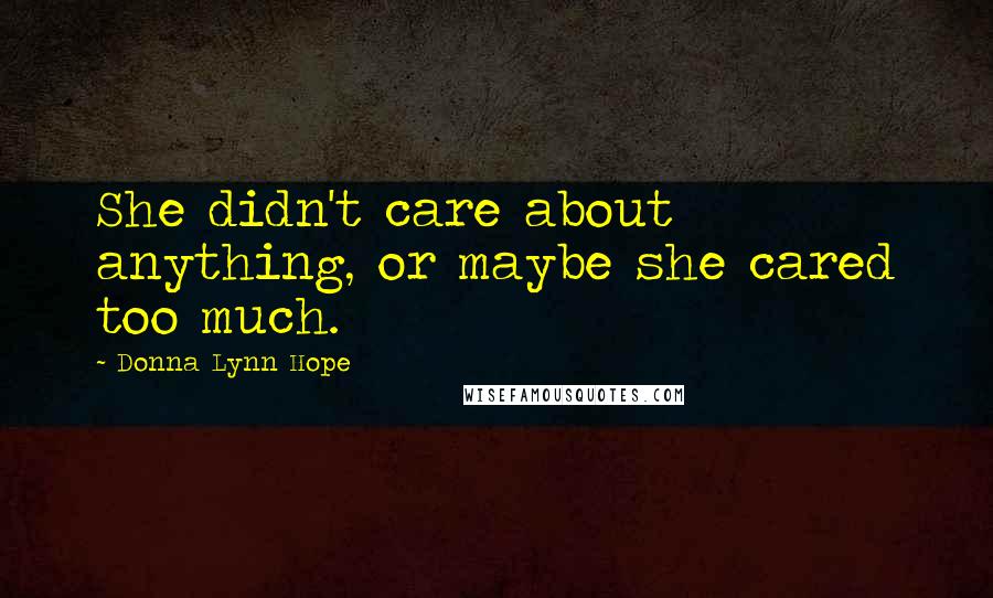 Donna Lynn Hope Quotes: She didn't care about anything, or maybe she cared too much.