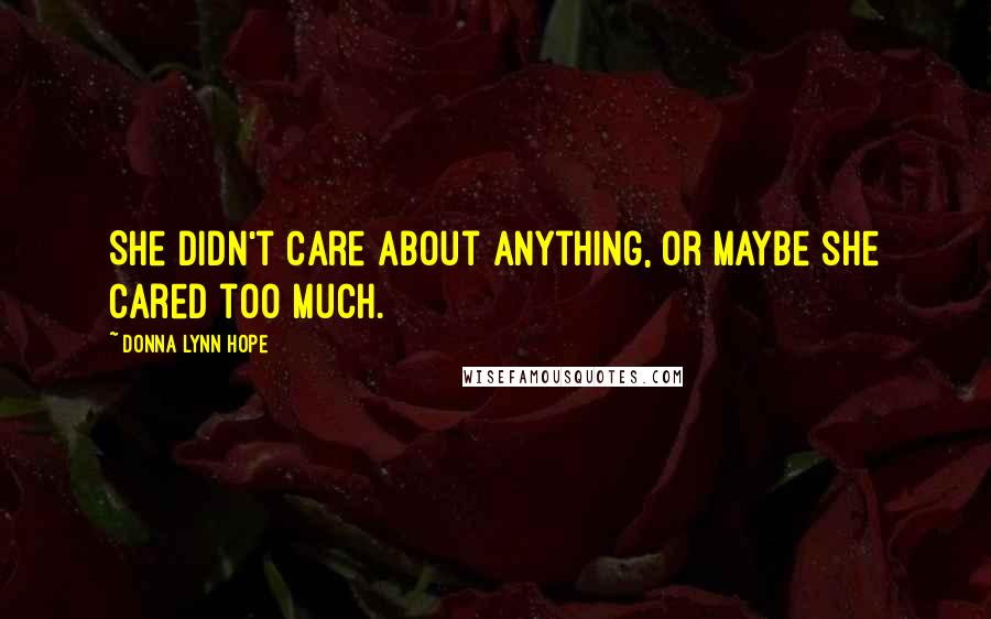 Donna Lynn Hope Quotes: She didn't care about anything, or maybe she cared too much.