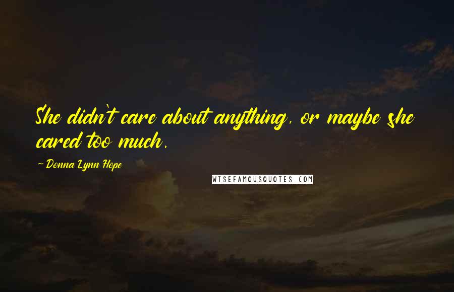 Donna Lynn Hope Quotes: She didn't care about anything, or maybe she cared too much.