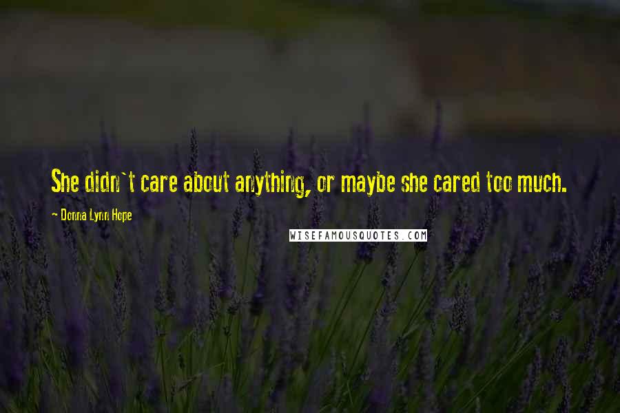 Donna Lynn Hope Quotes: She didn't care about anything, or maybe she cared too much.