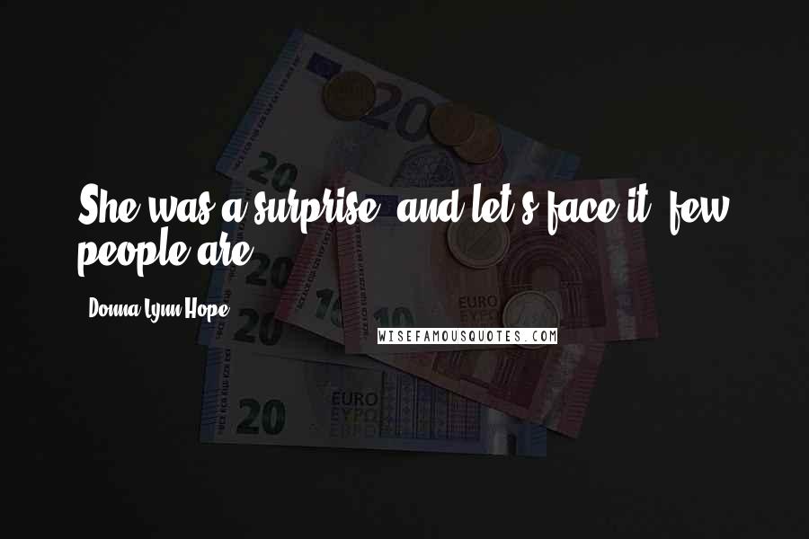 Donna Lynn Hope Quotes: She was a surprise, and let's face it, few people are.