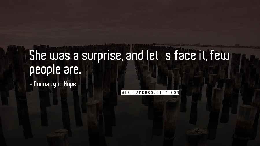 Donna Lynn Hope Quotes: She was a surprise, and let's face it, few people are.